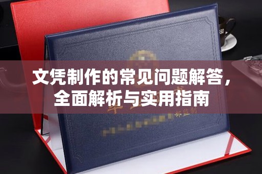 凤翔文凭制作的常见问题解答，全面解析与实用指南